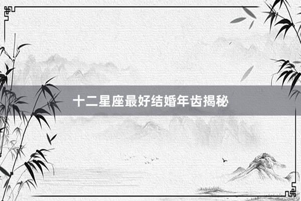 十二星座最好结婚年齿揭秘