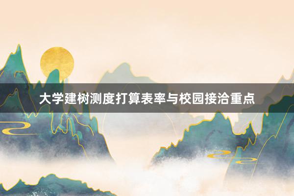大学建树测度打算表率与校园接洽重点